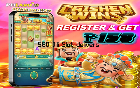 580 Jili Slot delivers on both fronts